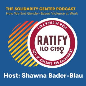 The Solidarity Center Podcast logo for Episode one, How We End Gender-Based Violence at Work with host Shawna Bader-Blau