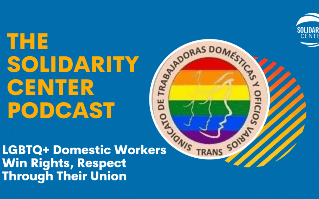 Podcast, trans rights, worker rights, domestic workers, unions, Nicaragua, Solidarity Center
