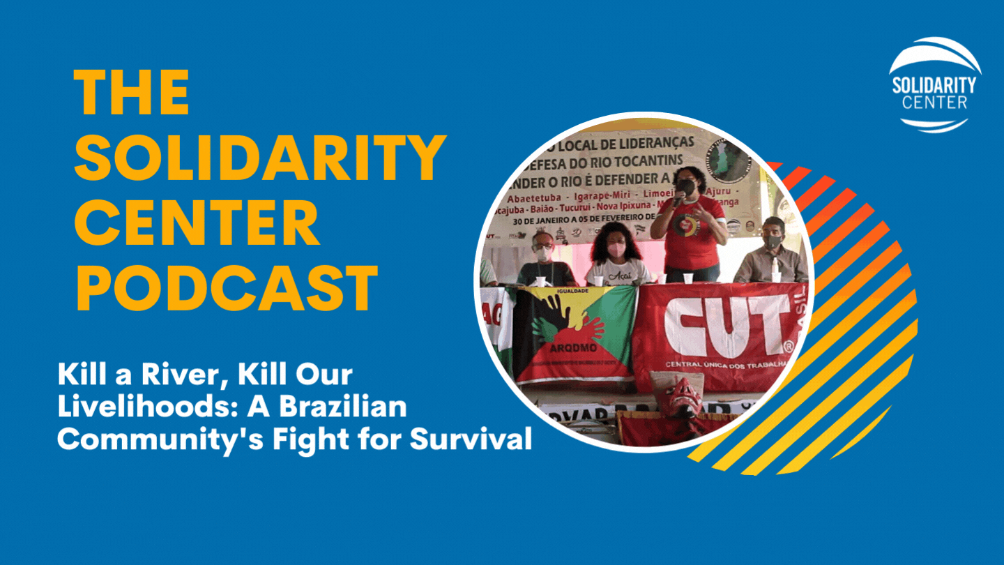 The Solidarity Center Podcast, Brazil, Amazon, environmental activism, Indigenous people's rights, worker rights, unions, Solidarity Center